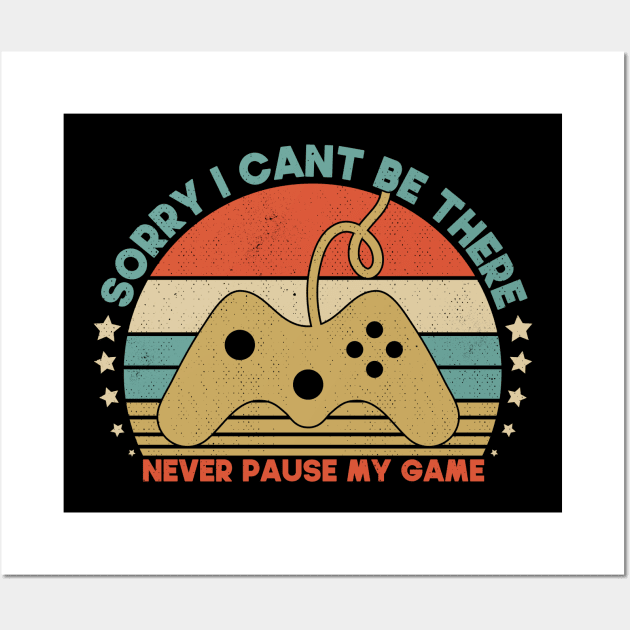 Sorry I Cant Be There Never Pause My Game Funny GIft For Gamer Wall Art by SbeenShirts